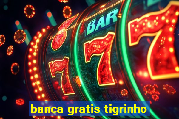 banca gratis tigrinho